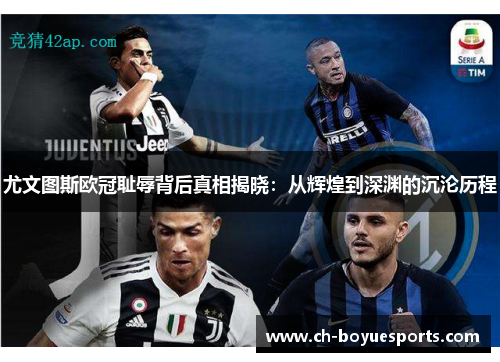 尤文图斯欧冠耻辱背后真相揭晓：从辉煌到深渊的沉沦历程